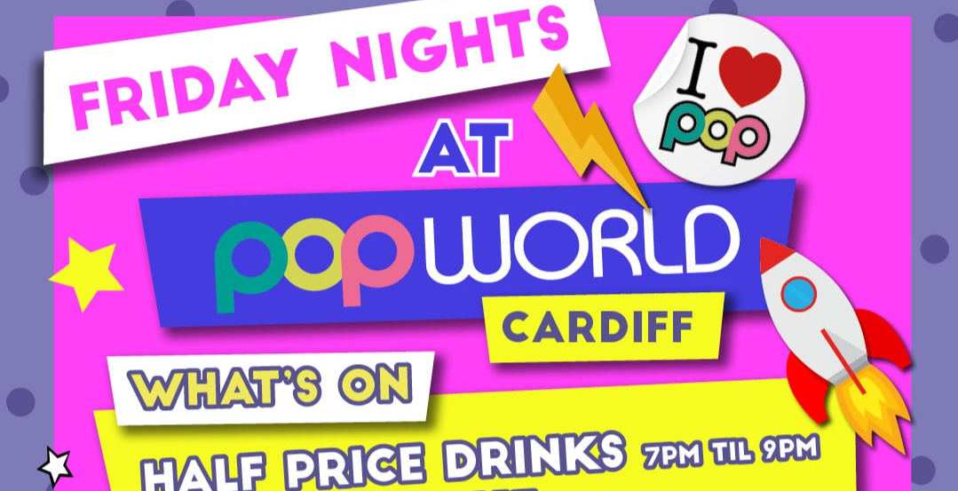 ? Friday Nights at Popworld Cardiff ?