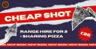 CHEAP SHOT - PACKAGE FOR 2!