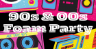 90s & 00s Foam Party