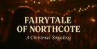 Fairytale of Northcote - A Christmas Singalong