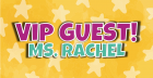 VIP Guest: Ms. Rachel
