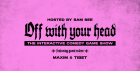 OFF WITH YOUR HEAD: Interactive Comedy Game Show