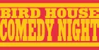 Bird House Comedy Night