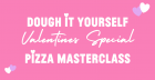 DOUGH-IT YOURSELF PIZZA MAKING CLASS SELFRIDGES – Valentines Special 💚