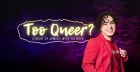 Too Queer? Comedy Show