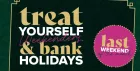 Treat Yourself Weekenders and Bank Holidays
