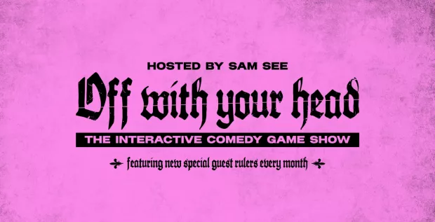 OFF WITH YOUR HEAD: Interactive Comedy Game Show