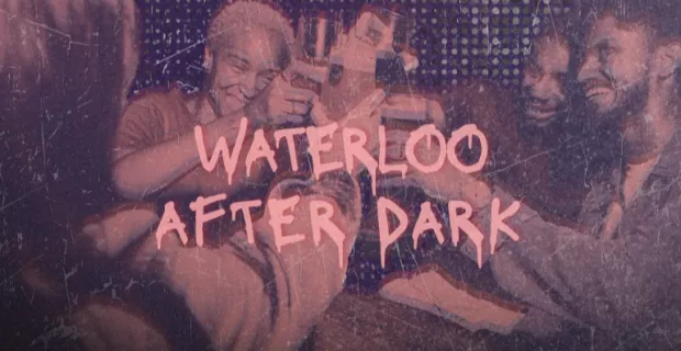 WATERLOO AFTER DARK