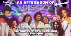 An Afternoon of Disco: Sat 21st November, 3pm-7pm (Over 30s Only)