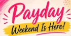 PAYDAY WEEKEND